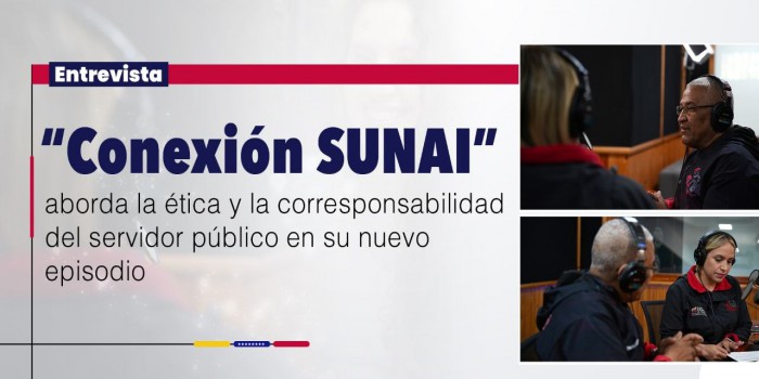 “Conexión SUNAI” aborda la ética y la corresponsabilidad del servidor público en su nuevo episodio